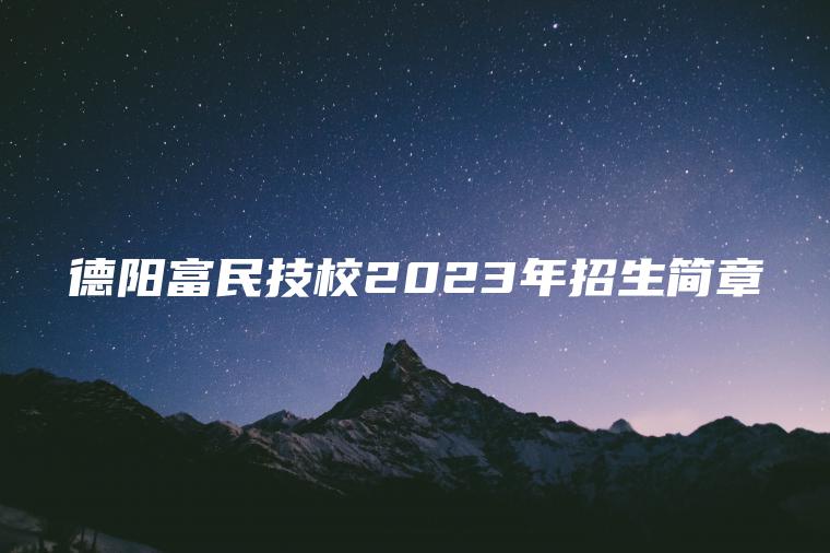 德阳富民技校2023年招生简章